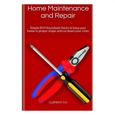 "Home Maintenance and Repair: Simple DIY Household Hacks to keep your home in proper shape and c