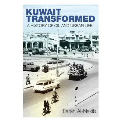 "Kuwait Transformed: A History of Oil and Urban Life" - "" ("Al-Nakib Farah")(Paperback)