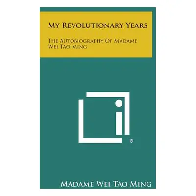 "My Revolutionary Years: The Autobiography of Madame Wei Tao Ming" - "" ("Tao Ming Madame Wei")(