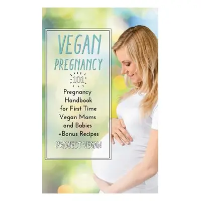 "Vegan Pregnancy 101: Pregnancy Handbook for First Time Vegan Moms and Babies +recipes" - "" ("P