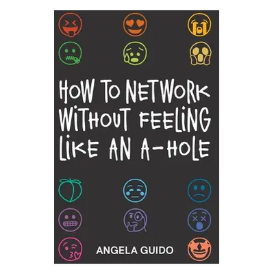 "How to Network Without Feeling Like an A-Hole" - "" ("Guido Angela")(Paperback)