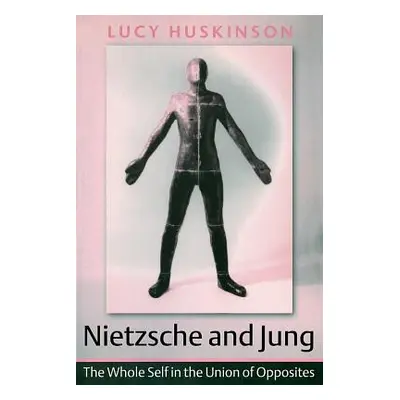 "Nietzsche and Jung: The Whole Self in the Union of Opposites" - "" ("Huskinson Lucy")(Paperback