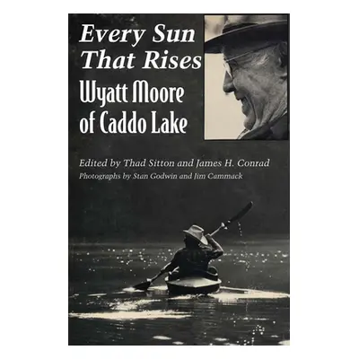 "Every Sun That Rises: Wyatt Moore of Caddo Lake" - "" ("Sitton Thad")(Paperback)