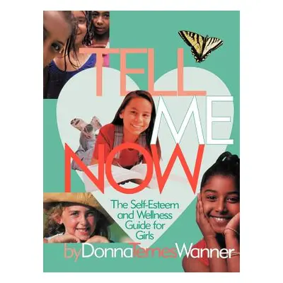 "Tell Me Now: The Self-Esteem and Wellness Guide for Girls" - "" ("Wanner Donna M.")(Paperback)