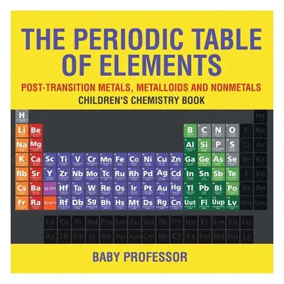 "The Periodic Table of Elements - Post-Transition Metals, Metalloids and Nonmetals Children's Ch