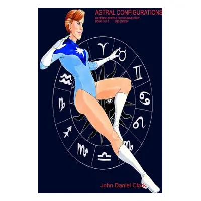 "Astral Configurations: An Heroic Science Fiction Adventure" - "" ("Clark John Daniel")(Paperbac