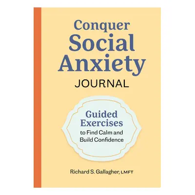 "Conquer Social Anxiety Journal: Guided Exercises to Find Calm and Build Confidence" - "" ("Gall