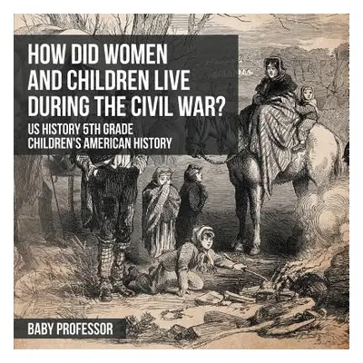 "How Did Women and Children Live during the Civil War? US History 5th Grade Children's American 