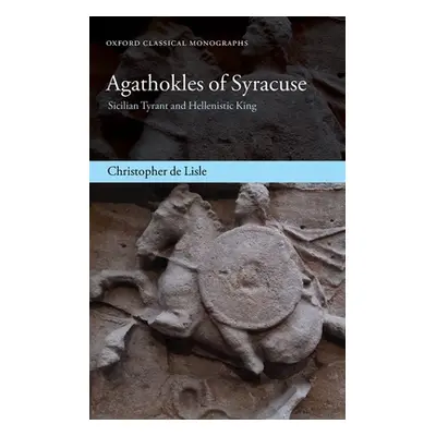 "Agathokles of Syracuse: Sicilian Tyrant and Hellenistic King" - "" ("de Lisle Christopher")(Pev