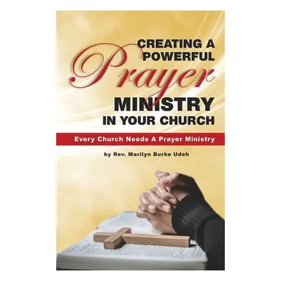 "Creating a Powerful Prayer Ministry in Your Church" - "" ("Udeh Marilyn Burke")(Paperback)