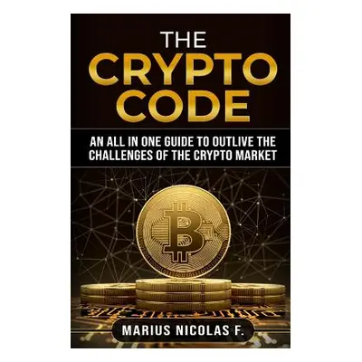 "The Crypto Code: An All in One Guide to Trade Bitcoin, Altcoins and to Master the Challenges of