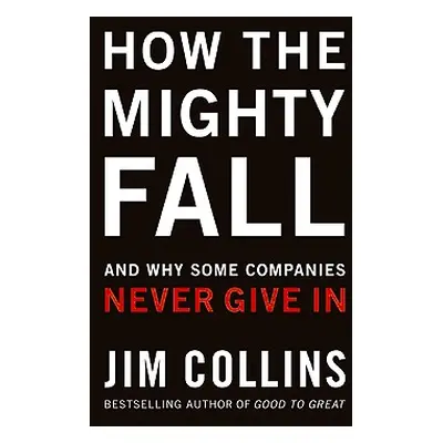 "How the Mighty Fall: And Why Some Companies Never Give in" - "" ("Collins Jim")(Pevná vazba)