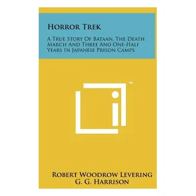 "Horror Trek: A True Story Of Bataan, The Death March And Three And One-Half Years In Japanese P