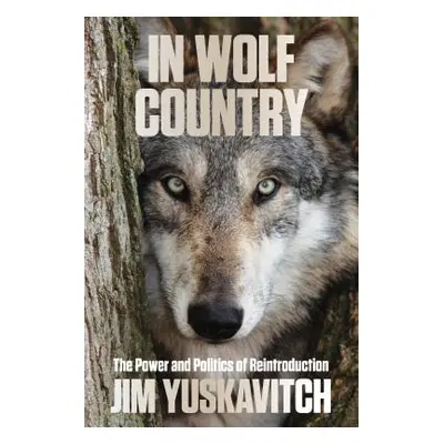 "In Wolf Country: The Power and Politics of Reintroduction" - "" ("Yuskavitch Jim")(Paperback)