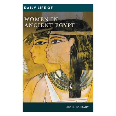 "Daily Life of Women in Ancient Egypt" - "" ("Sabbahy Lisa K.")(Pevná vazba)