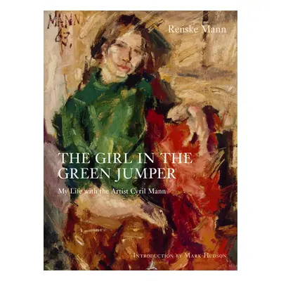 "The Girl in the Green Jumper: My Life with the Artist Cyril Mann" - "" ("Hudson Mark")(Pevná va