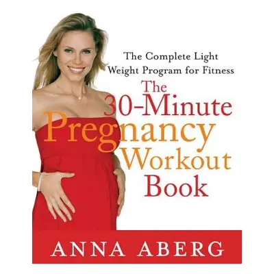 "The 30-Minute Pregnancy Workout Book: The Complete Light Weight Program for Fitness" - "" ("Abe