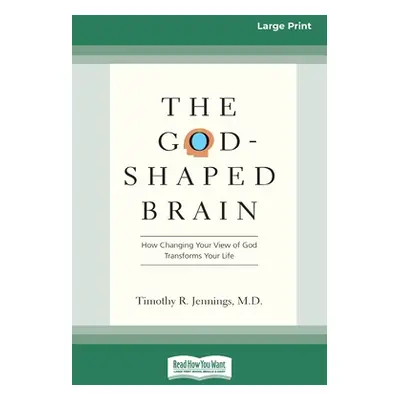 "The God-Shaped Brain: How Changing Your View of God Transforms Your Life (16pt Large Print Edit