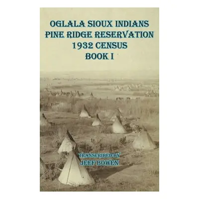 "Oglala Sioux Indians Pine Ridge Reservation 1932 Census Book I" - "" ("Bowen Jeff")(Paperback)