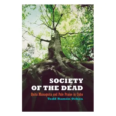 "Society of the Dead: Quita Manaquita and Palo Praise in Cuba" - "" ("Ochoa Todd Ramn")(Paperbac