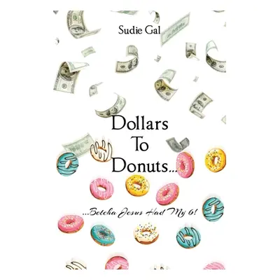 "Dollars to Donuts...: ...Betcha Jesus Had My 6!" - "" ("Gal Sudie")(Paperback)