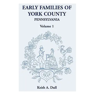 "Early Families of York County, Pennsylvania, Volume 1" - "" ("Dull Keith A.")(Paperback)