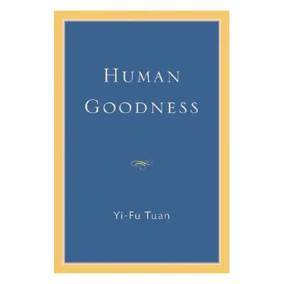 "Human Goodness" - "" ("Tuan Yi-Fu")(Paperback)