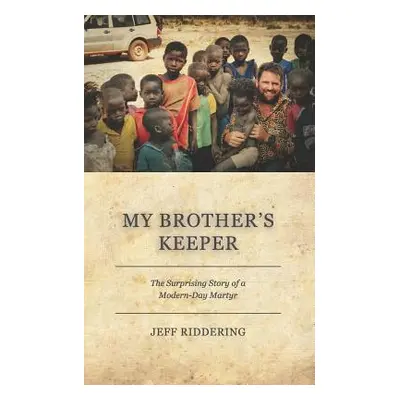 "My Brother's Keeper: The Surprising Story of a Modern-Day Martyr" - "" ("Riddering Jeff")(Paper