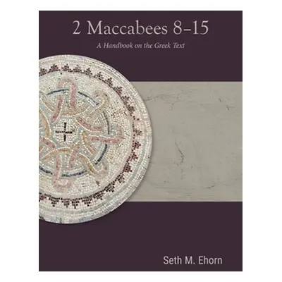 "2 Maccabees 8-15: A Handbook on the Greek Text" - "" ("Ehorn Seth M.")(Paperback)