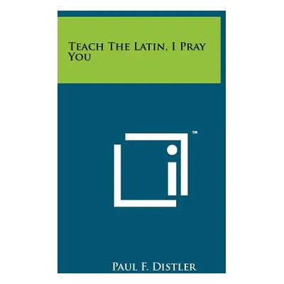 "Teach The Latin, I Pray You" - "" ("Distler Paul F.")(Paperback)