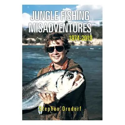 "Jungle Fishing Misadventures 1974-2019" - "" ("Orndorf Stephen")(Pevná vazba)