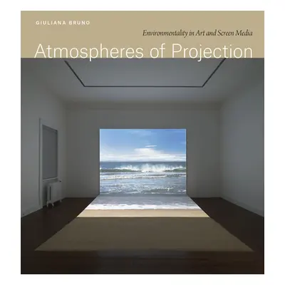 "Atmospheres of Projection: Environmentality in Art and Screen Media" - "" ("Bruno Giuliana")(Pe