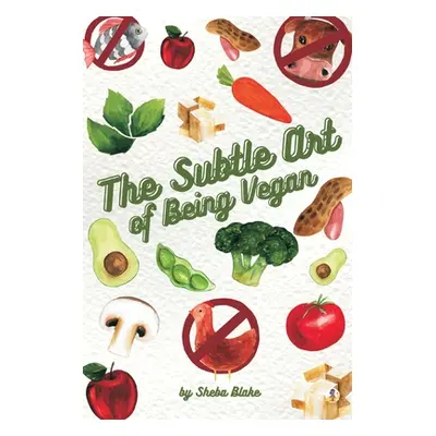 "The Subtle Art of Being Vegan" - "" ("Blake Sheba")(Paperback)