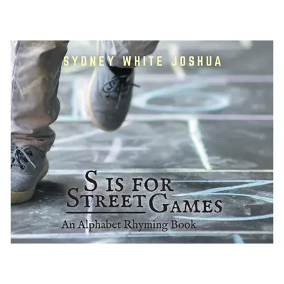 "S is for Street Games: An Alphabet Rhyming Book" - "" ("Joshua Sydney White")(Paperback)