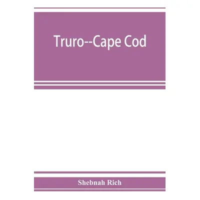 "Truro--Cape Cod; or, Land marks and sea marks" - "" ("Rich Shebnah")(Paperback)