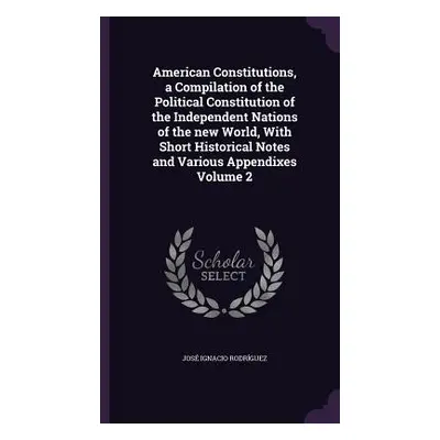 "American Constitutions, a Compilation of the Political Constitution of the Independent Nations 