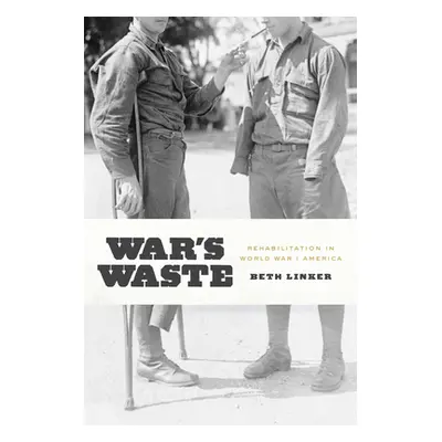 "War's Waste: Rehabilitation in World War I America" - "" ("Linker Beth")(Paperback)