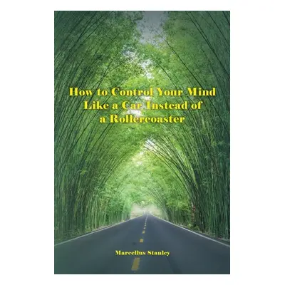 "How to Control Your Mind Like a Car Instead of a Rollercoaster" - "" ("Stanley Marcellus")(Pape