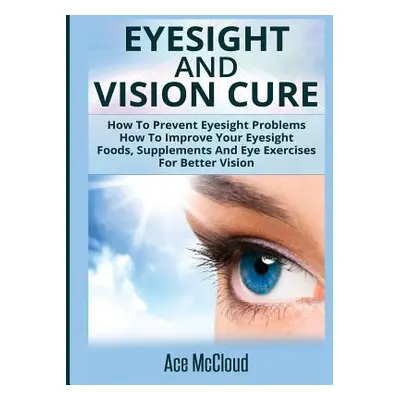 "Eyesight And Vision Cure: How To Prevent Eyesight Problems: How To Improve Your Eyesight: Foods