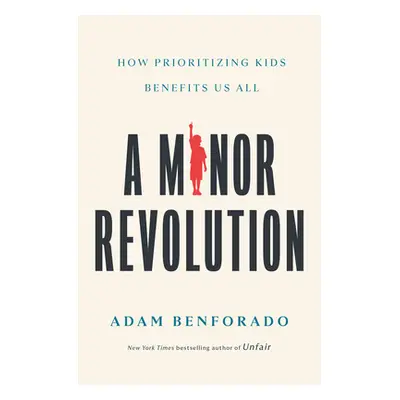 "A Minor Revolution: How Prioritizing Kids Benefits Us All" - "" ("Benforado Adam")(Pevná vazba)