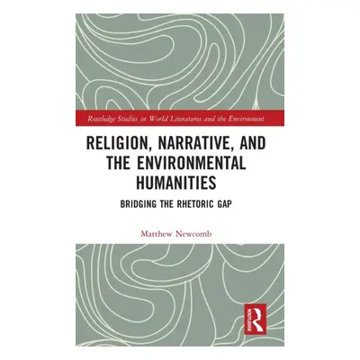 "Religion, Narrative, and the Environmental Humanities: Bridging the Rhetoric Gap" - "" ("Newcom