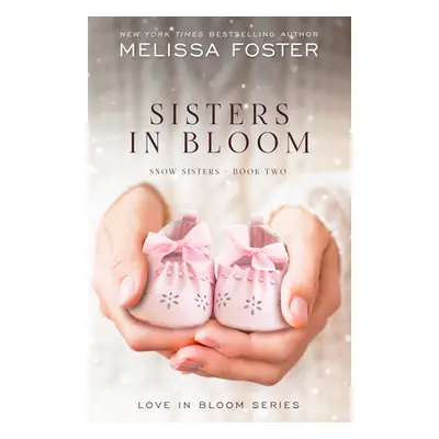 "Sisters in Bloom: Love in Bloom: Snow Sisters, Book 2" - "" ("Foster Melissa")(Pevná vazba)