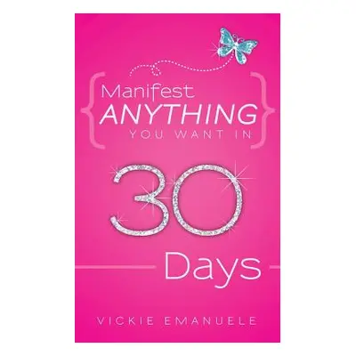 "Manifest Anything You Want in 30 Days" - "" ("Emanuele Vickie")(Paperback)