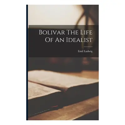 "Bolivar The Life Of An Idealist" - "" ("Ludwig Emil")(Paperback)