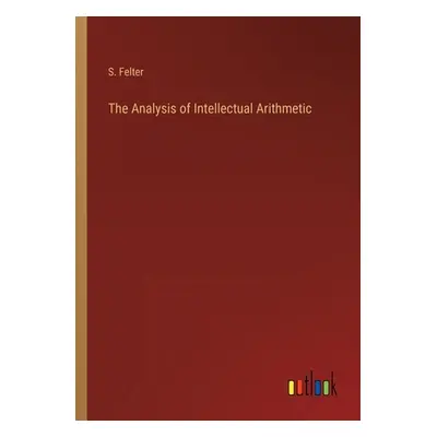 "The Analysis of Intellectual Arithmetic" - "" ("Felter S.")(Paperback)