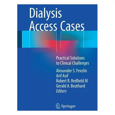 "Dialysis Access Cases: Practical Solutions to Clinical Challenges" - "" ("Yevzlin Alexander S."