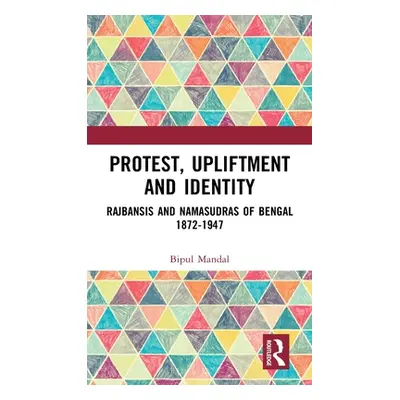 "Protest, Upliftment and Identity: Rajbansis and Namasudras of Bengal 1872-1947" - "" ("Mandal B