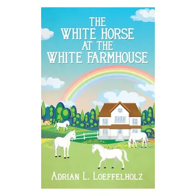 "The White Horse at the White Farm House" - "" ("Loeffelholz Adrian L.")(Pevná vazba)