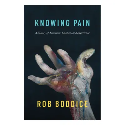 "Knowing Pain: A History of Sensation, Emotion, and Experience" - "" ("Boddice Rob")(Pevná vazba