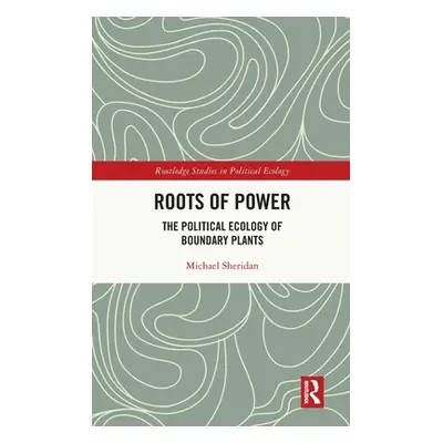 "Roots of Power: The Political Ecology of Boundary Plants" - "" ("Sheridan Michael")(Pevná vazba